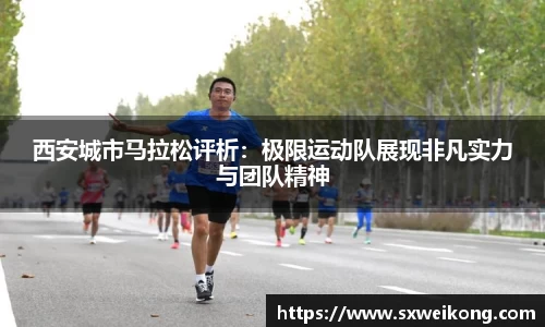 西安城市马拉松评析：极限运动队展现非凡实力与团队精神
